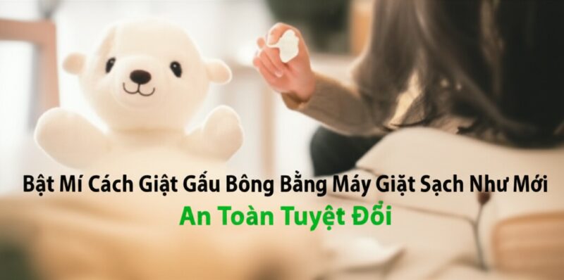 Bật Mí Cách Giặt Gấu Bông Bằng Máy Giặt Sạch Như Mới, An Toàn Tuyệt Đối