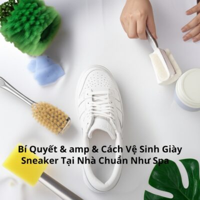 Bí Quyết & Cách Vệ Sinh Giày Sneaker Tại Nhà Chuẩn Như Spa