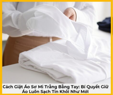 Cách Giặt Áo Sơ Mi Trắng Bằng Tay: Bí Quyết Giữ Áo Luôn Sạch Tinh Khôi Như Mới