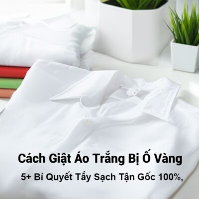 Cách Giặt Áo Trắng Bị Ố Vàng: 5+ Bí Quyết Tẩy Sạch Tận Gốc 100%