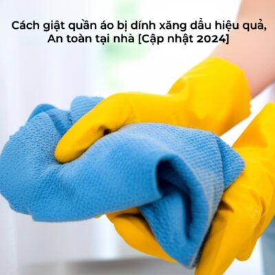Cách giặt quần áo bị dính xăng dầu hiệu quả, an toàn tại nhà [Cập nhật 2024]