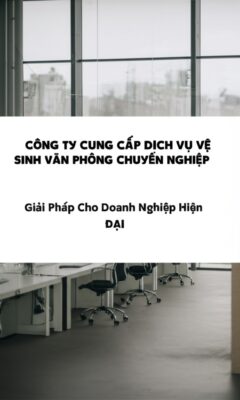 Công Ty Cung Cấp Dịch Vụ Vệ Sinh Văn Phòng Chuyên Nghiệp: Giải Pháp Cho Doanh Nghiệp Hiện Đại