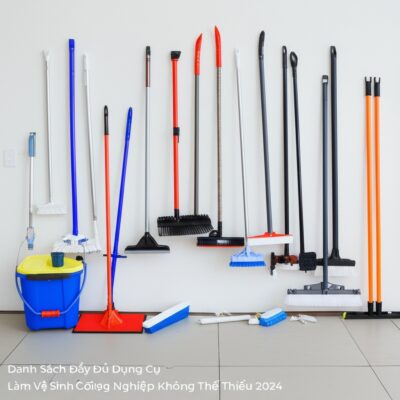 Danh Sách Đầy Đủ Dụng Cụ Làm Vệ Sinh Công Nghiệp Không Thể Thiếu 2024